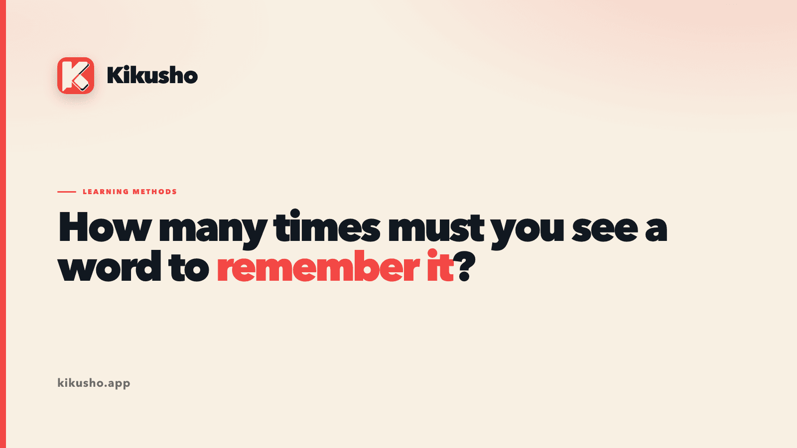 A typographic title card in the Kikusho house style reading "How many times must you see a word to remember it?"