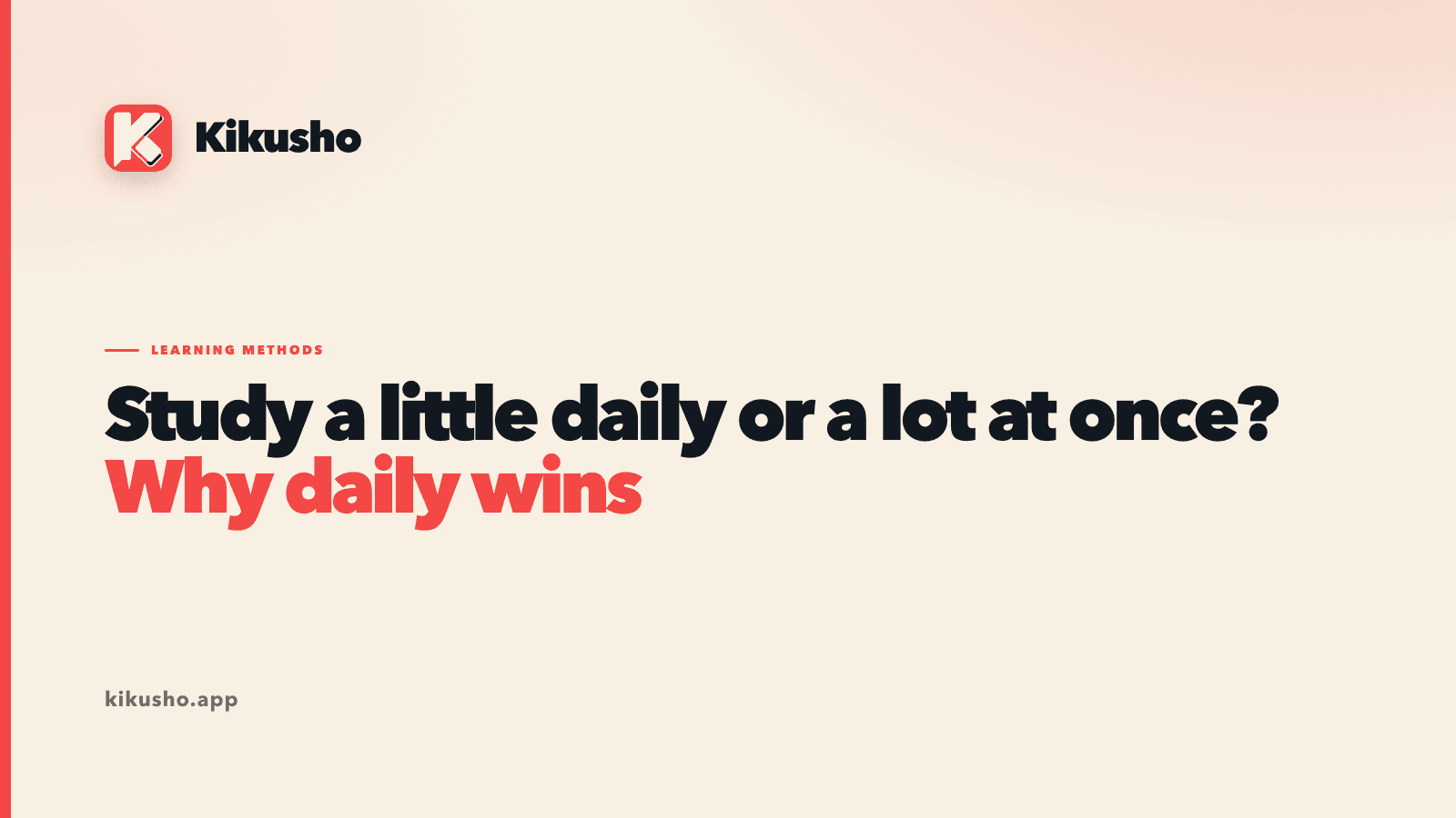 A typographic title card in the Kikusho house style reading "Study a little daily or a lot at once? Why daily wins".