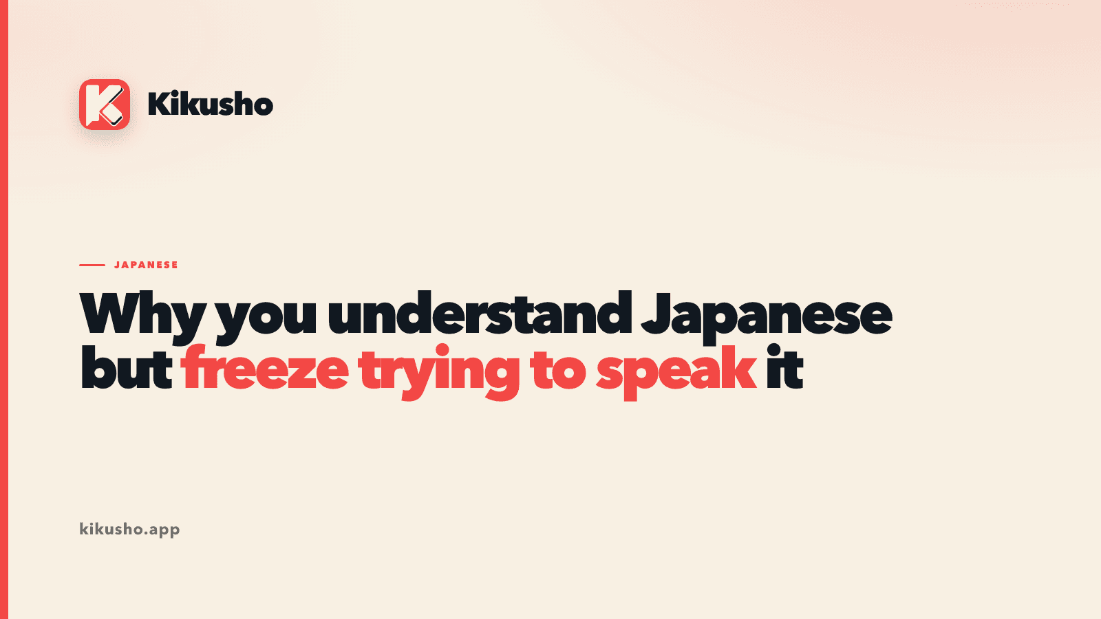 A typographic title card in the Kikusho house style reading "Why you understand Japanese but freeze trying to speak it" on a cream background with a coral rule.