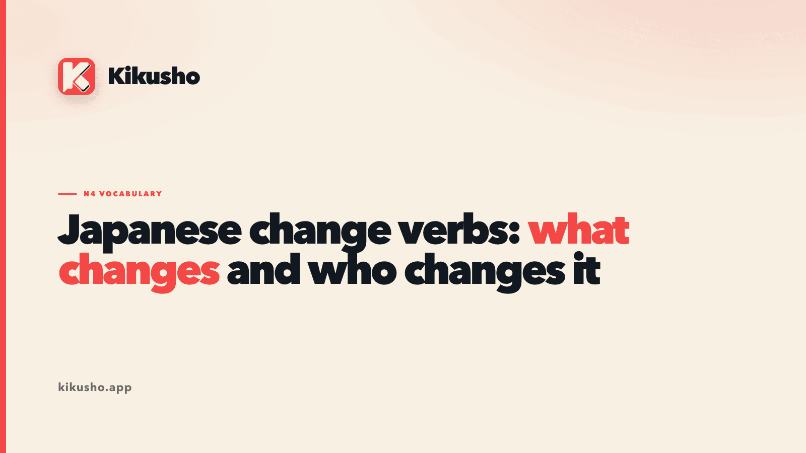 A cream Kikusho title card reading "Japanese change verbs: what changes and who changes it", with "what changes" highlighted in coral.