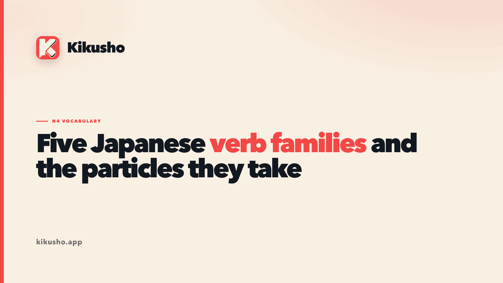 A cream Kikusho title card reading "Five Japanese verb families and the particles they take", with "verb families" picked out in coral.